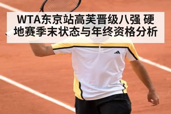WTA东京站高芙晋级八强 硬地赛季末状态与年终资格分析